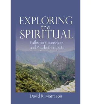 Exploring The Spiritual: Paths for Counselors and Psychotherapists
