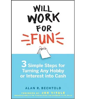 Will Work for Fun: Three Simple Steps for Turning Any Hobby or Interest into Cash