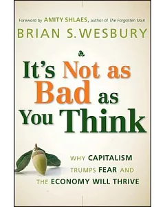 It’s Not as Bad as You Think: Why Capitalism Trumps Fear and the Economy Will Thrive
