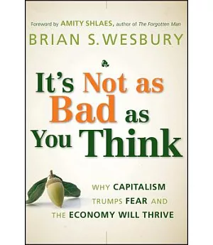 It’s Not as Bad as You Think: Why Capitalism Trumps Fear and the Economy Will Thrive