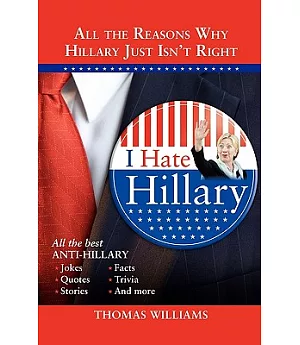 I Hate Hillary: All the Reasons Why Hillary Just Isn’t Right