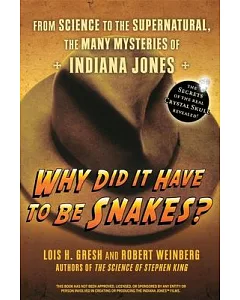 Why Did It Have To Be Snakes?: From Science to the Supernatural, the Many Mysteries of Indiana Jones