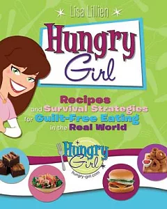 Hungry Girl: Recipes and Survival Strategies for Guilt-Free Eating in the Real World