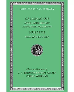 Callimachus, aetia, Iambi, Hecale, and Other Fragments/Musaeus: Hero and Leander