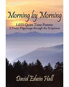 Morning by Morning: 1,025 Quiet Time Poems a Poetic Pilgrimage Through the Scriptures