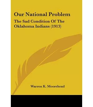 Our National Problem: The Sad Condition of the Oklahoma Indians 1913