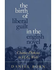 The Birth of Liberal Guilt in the English Novel: Charles Dickens to H.G. Wells