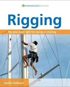 Rigging: Everything You Always Wanted to Know About the Ropes and the Rigging, the Winches and the Mast of a Cruising or Racing
