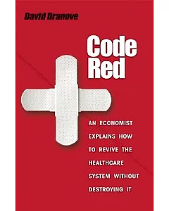 Code Red: An Economist Explains How to Revive the Healthcare System Without Destroying It