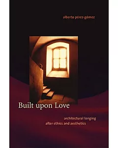 Built upon Love: Architectural Longing After Ethics and Aesthetics