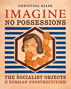 Imagine No Possessions: The Socialist Objects of Russian Constructivism