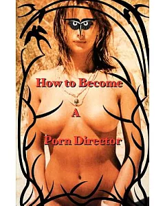 How To Become A Porn Director: Making Amateur Adult Films