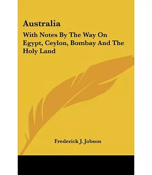 Australia: With Notes by the Way on Egypt, Ceylon, Bombay and the Holy Land
