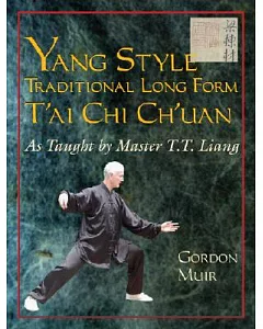 Yang Style Traditional Long Form T’ai Chi Ch’uan: As Taught by Master T.T. Liang