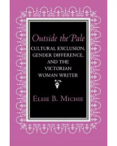 Outside the Pale: Cultural Exclusion, Gender Difference, and the Victorian Woman Writer