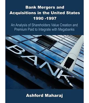 Bank Mergers And Acquisitions In The United States 1990 -1997: An Analysis Of Shareholders Value Creation And Premium Paid To In