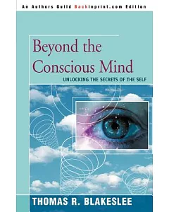 Beyond The Conscious Mind: Unlocking The Secrets Of The Self
