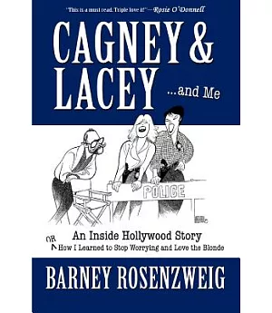 Cagney & Lacey ... and Me: An Inside Hollywood Story; or, How I Learned to Stop Worrying and Love the Blonde