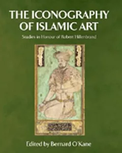 The Iconography of Islamic Art: Studies in the Honour of Robert Hillenbrand