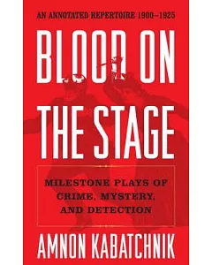 Blood on the Stage: Milestone Plays of Crime, Mystery and Detection : An Annotated Repertoire, 1900 - 1925