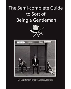 The Semi-Complete Guide To Sort Of Being A Gentleman