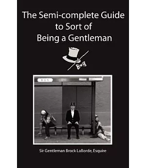 The Semi-Complete Guide To Sort Of Being A Gentleman