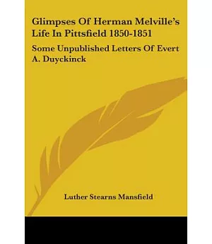 Glimpses of Herman Melville’s Life in Pittsfield 1850-1851: Some Unpublished Letters of Evert A. Duyckinck