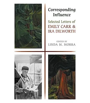 Corresponding Influence: Selected Letters of Emily Carr and Ira Dilworth