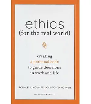 Ethics for the Real World: Creating a Personal Code to Guide Decisions in Work and Life