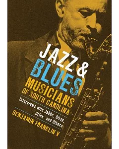 Jazz & Blues Musicians of South Carolina: Interviews With Jabbo, Dizzy, Drink, and Others
