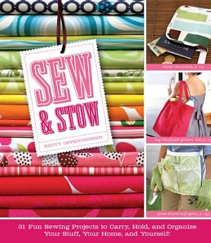 Sew & Stow: 31 Fun Sewing Projects to Carry, Hold, and Organize Your Stuff, Your Home, and Yourself!