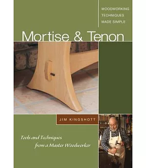 Mortise &Tenon Woodworking Techniques Made Simple: Tools and Techniques from a Master Cabinetmaker