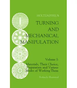 Turning and Mechanical Manipulation Intended As a Work of General Reference and Practical Instruction on the Lathe and the Vario