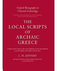 The Local Scripts of Archaic Greece: A Study of the Origin of the Greek Alphabet and Its Development from the Eighth to the Fift