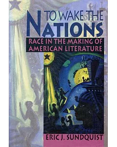 To Wake the Nations: Race in the Making of American Literature