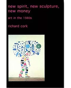 New Spirit, New Sculpture, New Money: Art in the 1980s