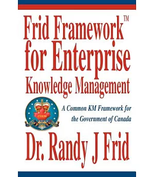 Frid Frameworktm for Enterprise Knowledge Management: A Common Km Framework for the Government of Canada