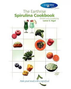 The Earthrise Spirulina Cookbook: Make Great Meals With A Superfood.