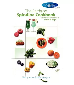 The Earthrise Spirulina Cookbook: Make Great Meals With A Superfood.