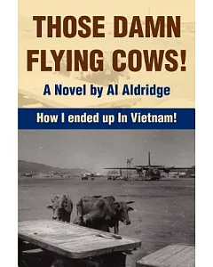 Those Damn Flying Cows!: How I Ended Up in Vietnam!
