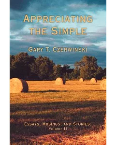Appreciating the Simple: Essays, Musings, and Stories