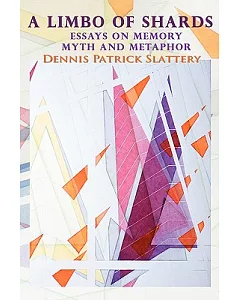 A Limbo of Shards: Essays on Memory Myth and Metaphor