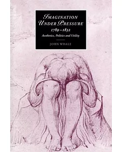 Imagination Under Pressure, 1789 -1832: Aesthetics, Politics And Utility