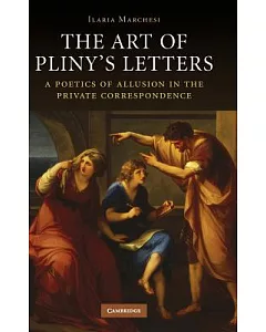 The Art of Pliny’s Letters: A Poetics of Allusion in the Private Correspondence