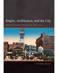 Empire, Architecture, and the City: French-Ottoman Encounters, 1830-1914