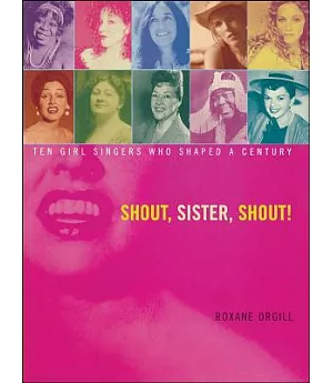 Shout, Sister, Shout!: Ten Girl Singers Who Shaped a Century