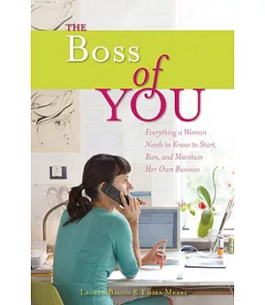 The Boss of You: Everything a Woman Needs to Know to Start, Run, and Maintain Her Own Business