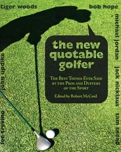 The New Quotable Golfer: The Best Things Ever Said by the Pros and Duffers of the Sport