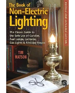 The Book of Non-Electric Lighting: The Classic Guide to the Safe Use of Candles, Fuel Lamps, Lanterns, Gaslights & Fire-view Sto