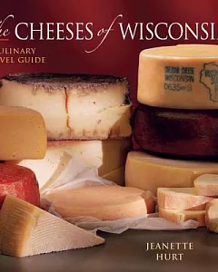 The Cheeses of Wisconsin: A Culinary Travel Guide